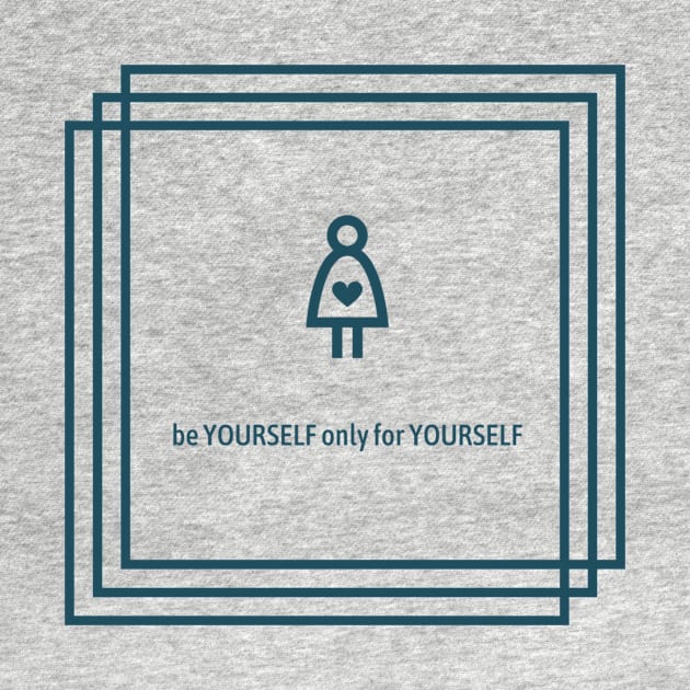 be YOURSELF only for YOURSELF by MandalaHaze